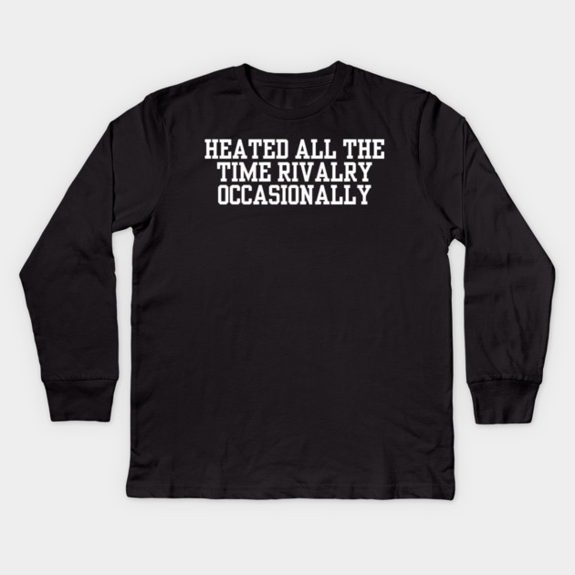 Heated-All-The-Time-Rivalry-Occasionally Kids Long Sleeve T-Shirt by BlackMeme94