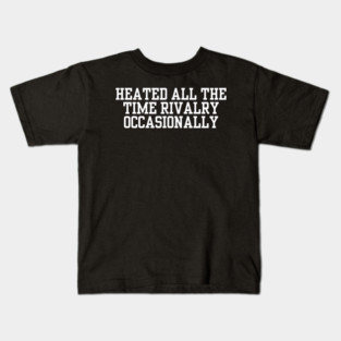 Heated-All-The-Time-Rivalry-Occasionally Kids T-Shirt