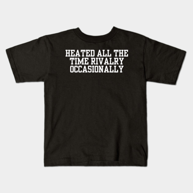 Heated-All-The-Time-Rivalry-Occasionally Kids T-Shirt by BlackMeme94