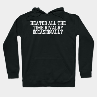 Heated-All-The-Time-Rivalry-Occasionally Hoodie