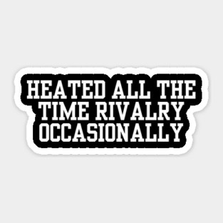 Heated-All-The-Time-Rivalry-Occasionally Sticker