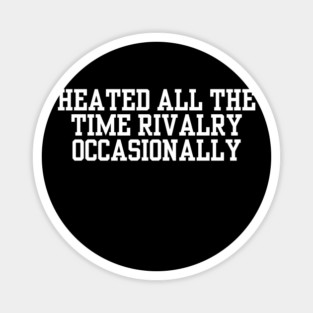 Heated-All-The-Time-Rivalry-Occasionally Magnet