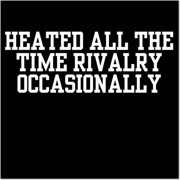 Heated-All-The-Time-Rivalry-Occasionally Wall Art by BlackMeme94