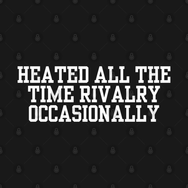 Heated-All-The-Time-Rivalry-Occasionally by BlackMeme94