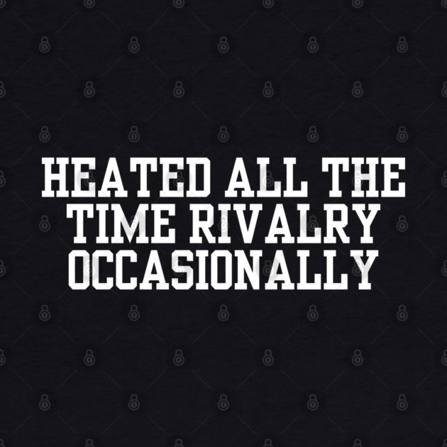 Heated-All-The-Time-Rivalry-Occasionally by BlackMeme94