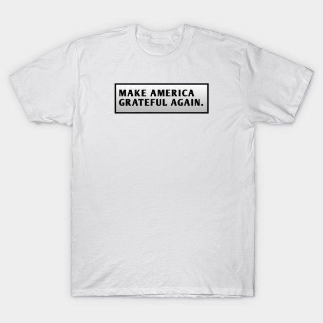 Make America Grateful Again T-Shirt by BlackMeme94