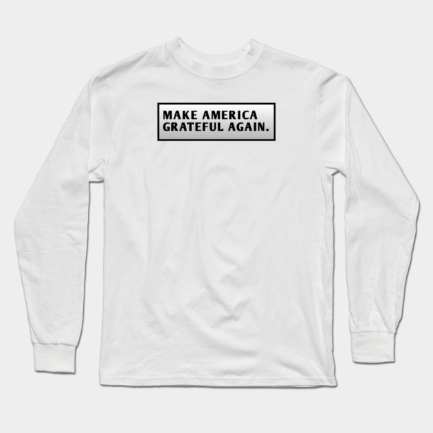 Make America Grateful Again Long Sleeve T-Shirt by BlackMeme94