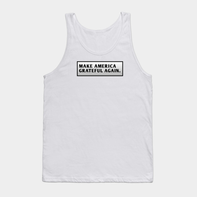 Make America Grateful Again Tank Top by BlackMeme94