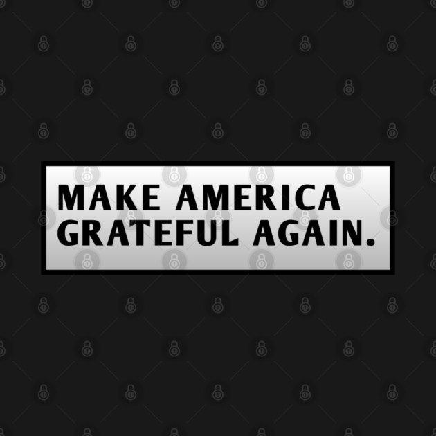 Make America Grateful Again by BlackMeme94