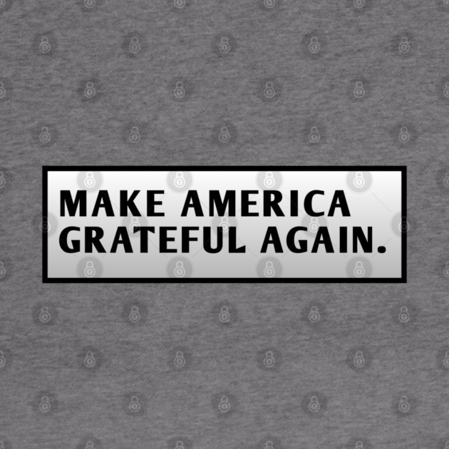 Make America Grateful Again by BlackMeme94