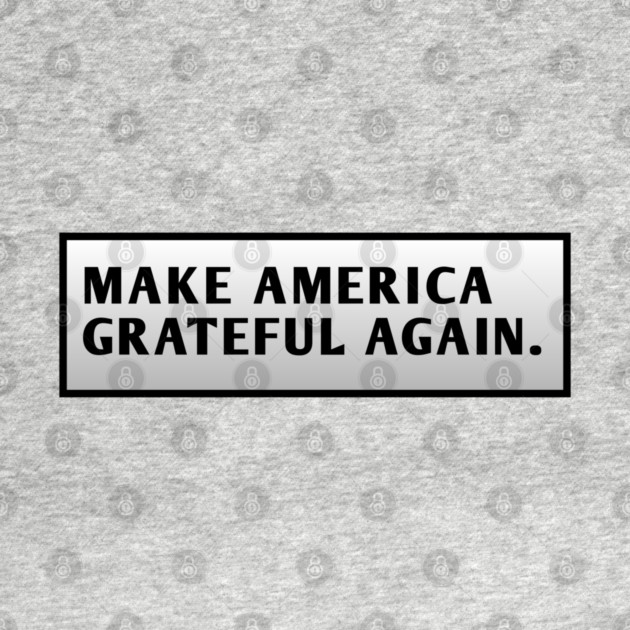 Make America Grateful Again by BlackMeme94