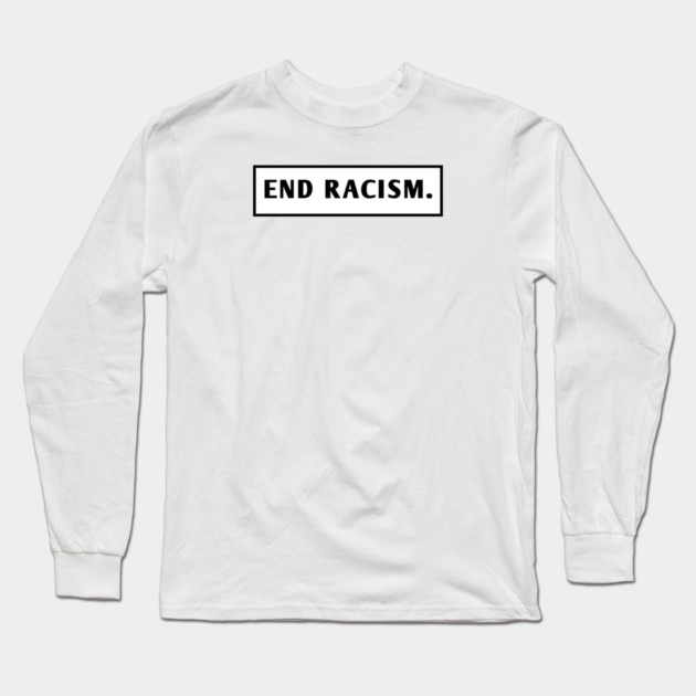 End Racism Long Sleeve T-Shirt by BlackMeme94