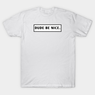 Dude Be Nice T-Shirt