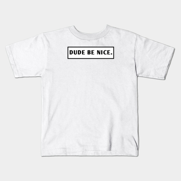 Dude Be Nice Kids T-Shirt by BlackMeme94