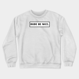 Dude Be Nice Crewneck Sweatshirt