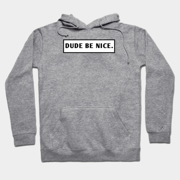 Dude Be Nice Hoodie by BlackMeme94