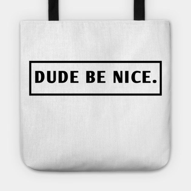 Dude Be Nice Tote by BlackMeme94