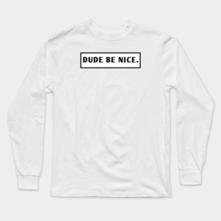 Dude Be Nice Long Sleeve T-Shirt