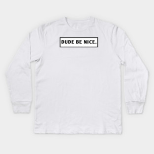 Dude Be Nice Kids Long Sleeve T-Shirt