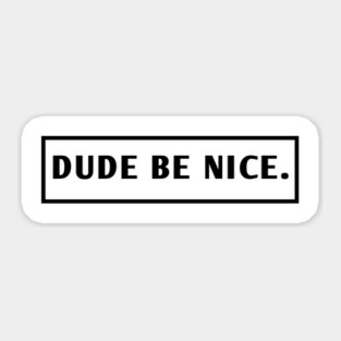 Dude Be Nice Sticker