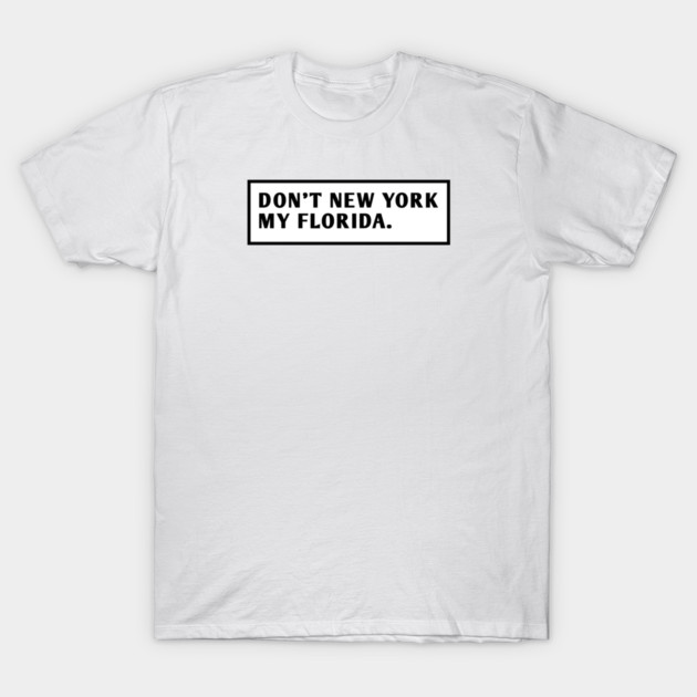 Don'T New York My Florida T-Shirt by BlackMeme94