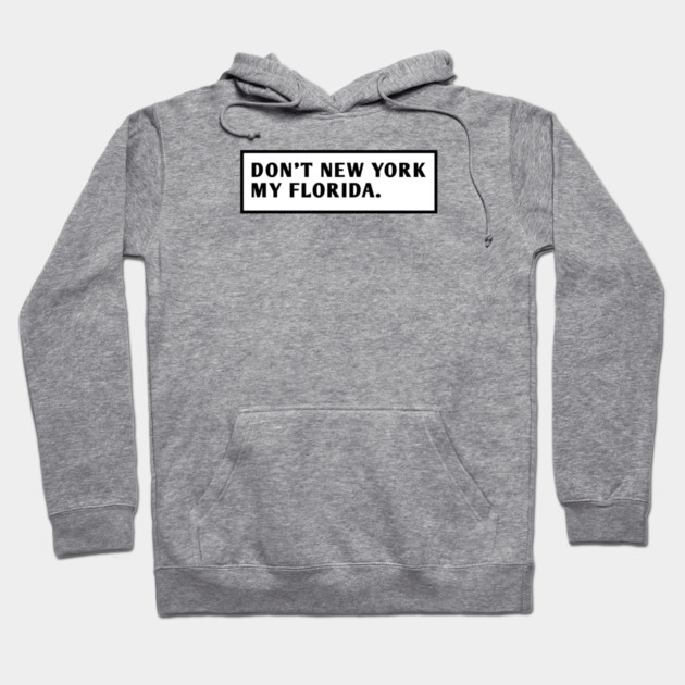 Don'T New York My Florida Hoodie by BlackMeme94