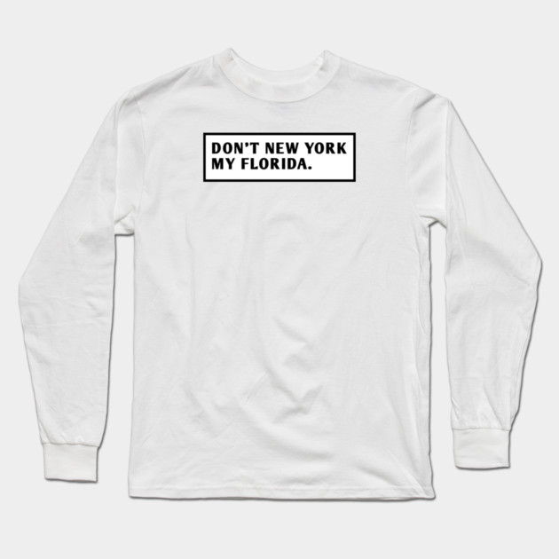 Don'T New York My Florida Long Sleeve T-Shirt by BlackMeme94