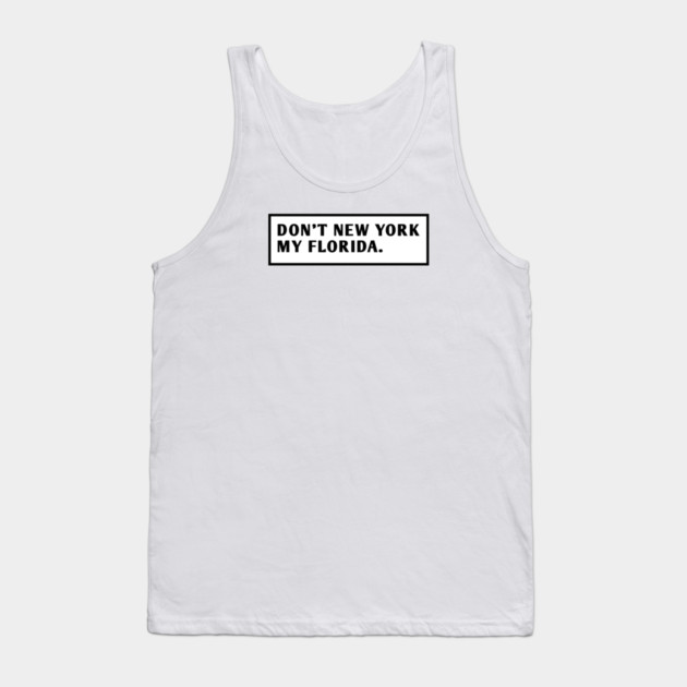 Don'T New York My Florida Tank Top by BlackMeme94