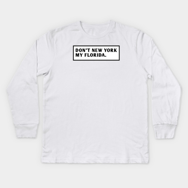 Don'T New York My Florida Kids Long Sleeve T-Shirt by BlackMeme94