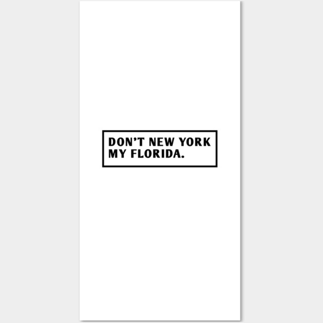 Don'T New York My Florida Wall Art by BlackMeme94