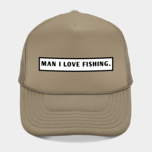 Man I Love Fishing Hat