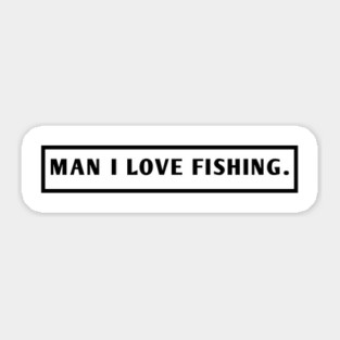 Man I Love Fishing Sticker