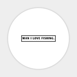 Man I Love Fishing Magnet