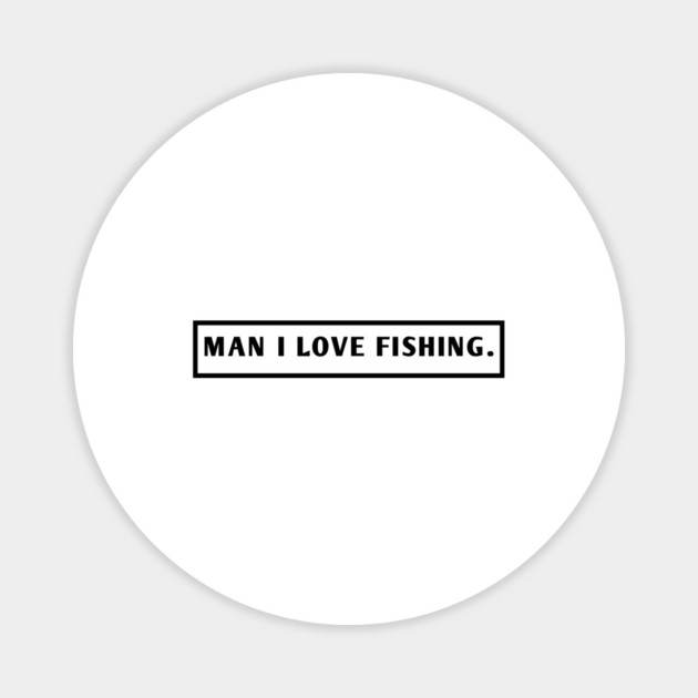 Man I Love Fishing Magnet by BlackMeme94