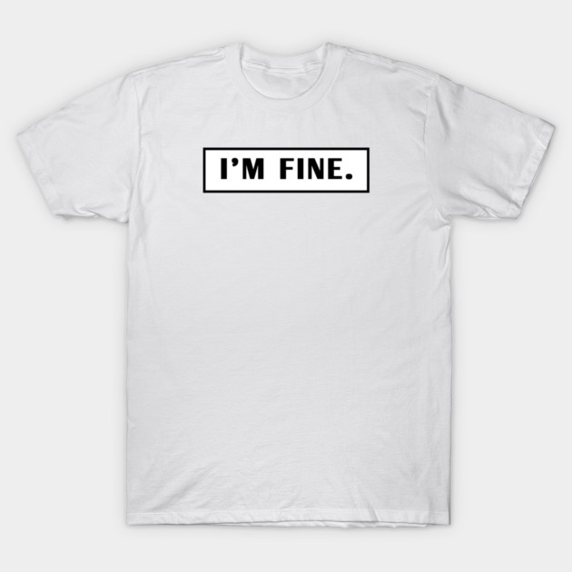 Im Fine T-Shirt by BlackMeme94
