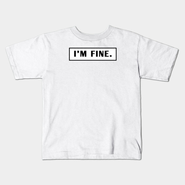 Im Fine Kids T-Shirt by BlackMeme94