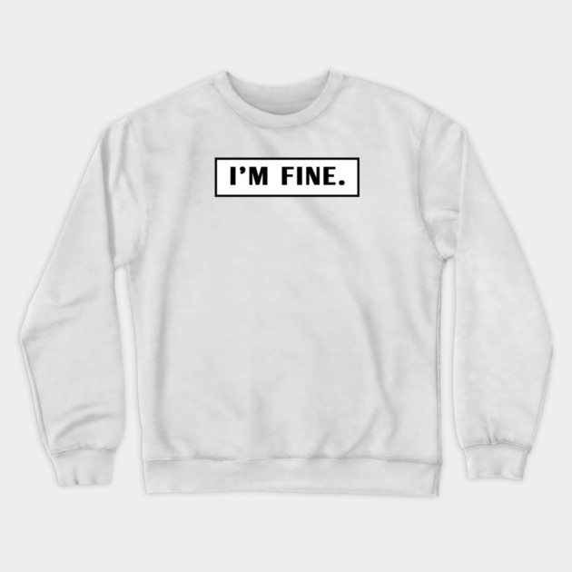 Im Fine Crewneck Sweatshirt by BlackMeme94