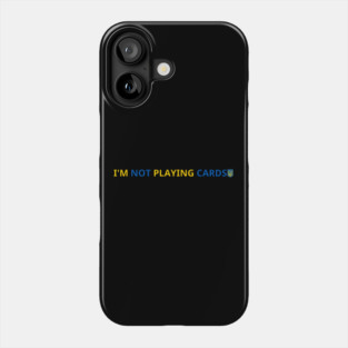 I'm-Not-Playing-Cards Phone Case