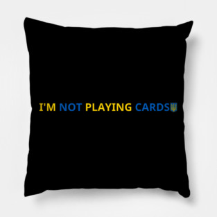 I'm-Not-Playing-Cards Pillow