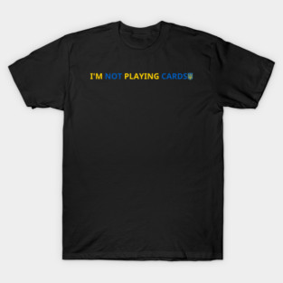 I'm-Not-Playing-Cards T-Shirt
