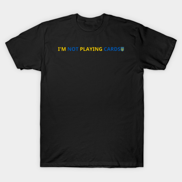 I'm-Not-Playing-Cards T-Shirt by BlackMeme94