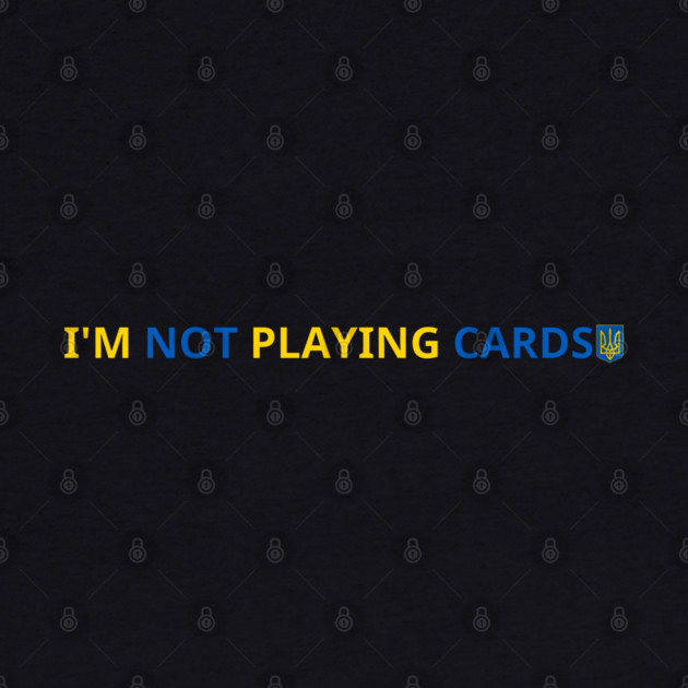 I'm-Not-Playing-Cards by BlackMeme94