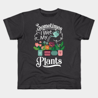 Sometimes I Wet My Plants T-Shirt - Funny Gardening Gift Kids T-Shirt