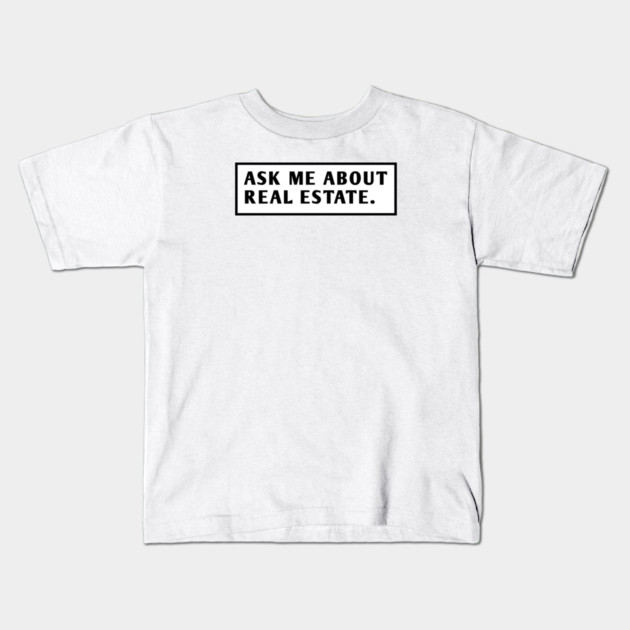 Ask Me About Real Estate Kids T-Shirt by BlackMeme94