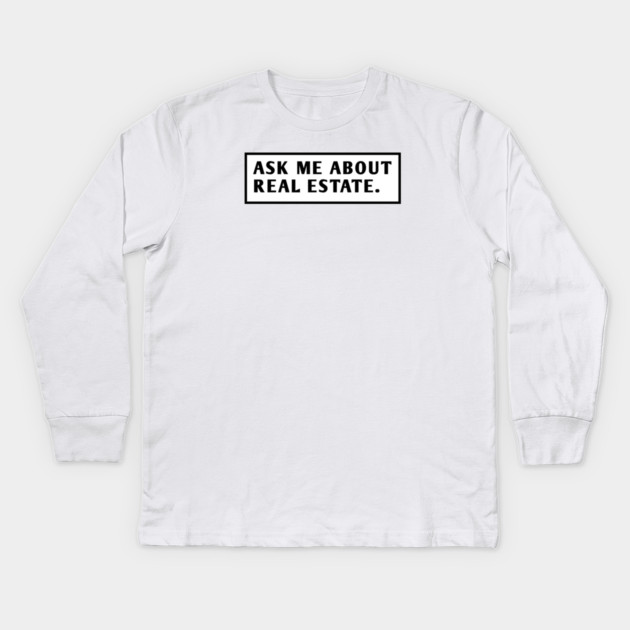 Ask Me About Real Estate Kids Long Sleeve T-Shirt by BlackMeme94