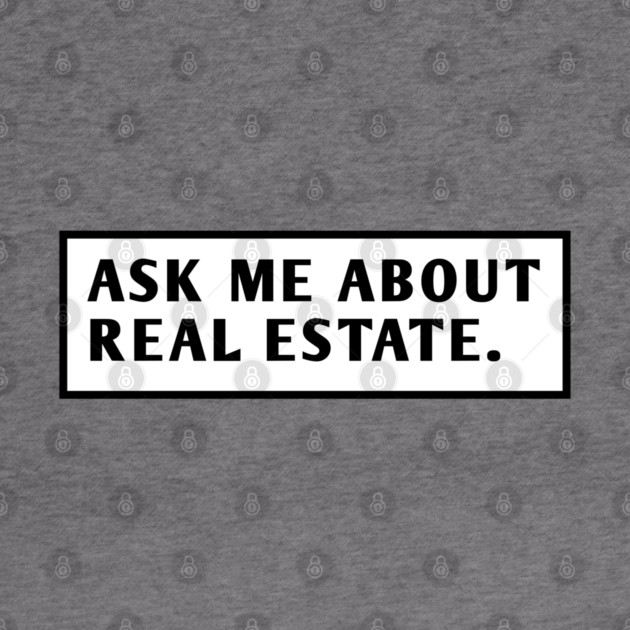 Ask Me About Real Estate by BlackMeme94