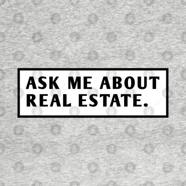 Ask Me About Real Estate by BlackMeme94
