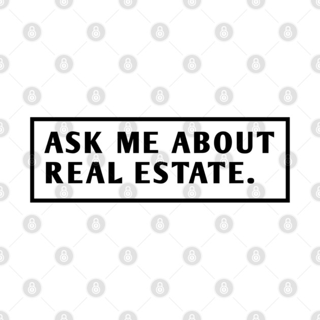 Ask Me About Real Estate by BlackMeme94