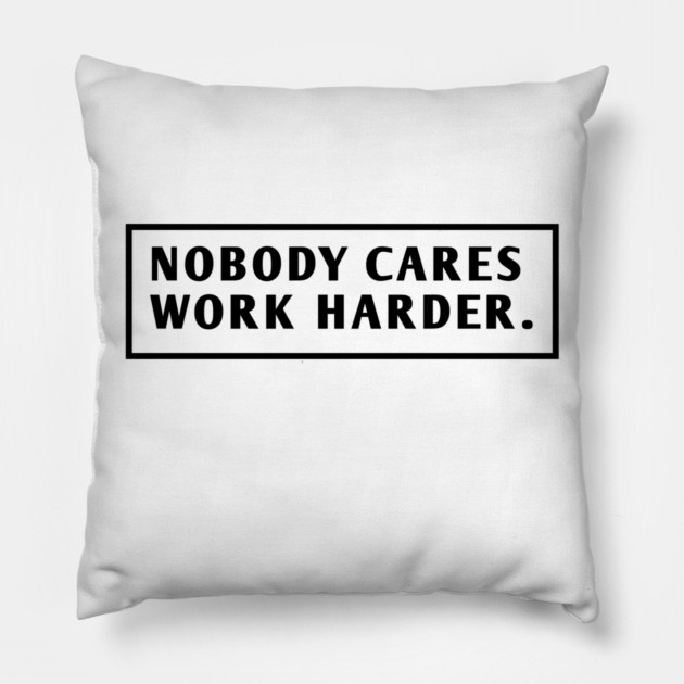 Nobody Cares Work Harder Pillow by BlackMeme94