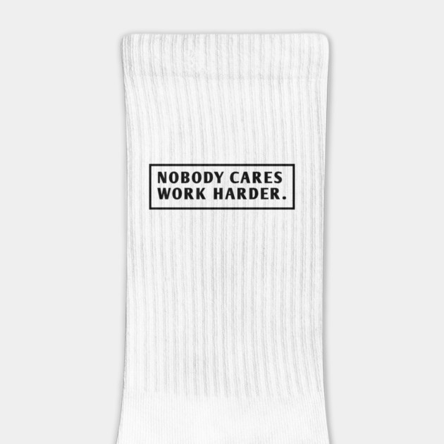 Nobody Cares Work Harder by BlackMeme94